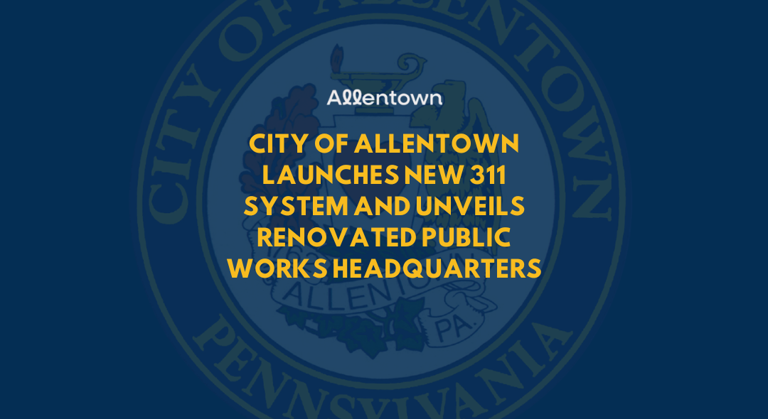 City of Allentown Launches New 311 System and Unveils Renovated Public Works Headquarters
